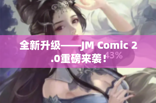 全新升级——JM Comic 2.0重磅来袭！