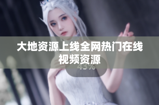 大地资源上线全网热门在线视频资源