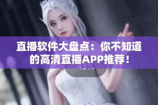 直播软件大盘点：你不知道的高清直播APP推荐！