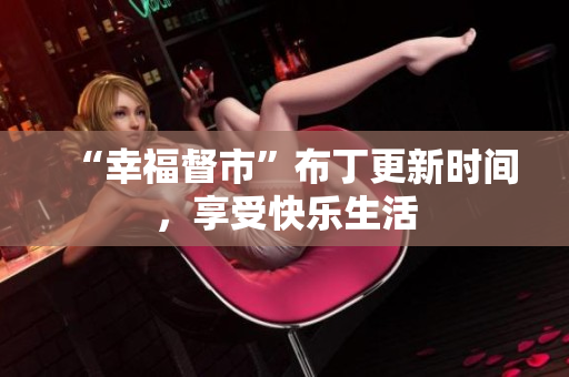 “幸福督市”布丁更新时间，享受快乐生活