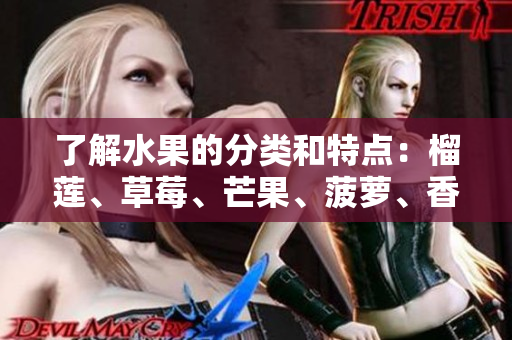 了解水果的分类和特点：榴莲、草莓、芒果、菠萝、香蕉