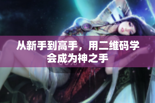 从新手到高手，用二维码学会成为神之手