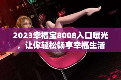 2023幸福宝8008入口曝光，让你轻松畅享幸福生活