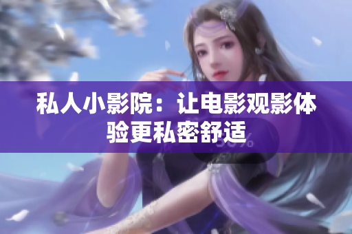 私人小影院：让电影观影体验更私密舒适