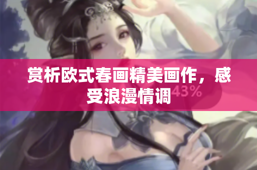 赏析欧式春画精美画作，感受浪漫情调