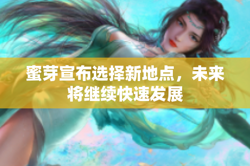 蜜芽宣布选择新地点，未来将继续快速发展