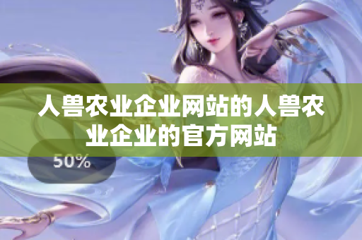 人兽农业企业网站的人兽农业企业的官方网站