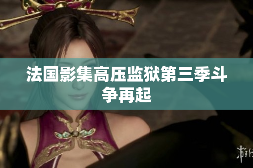 法国影集高压监狱第三季斗争再起