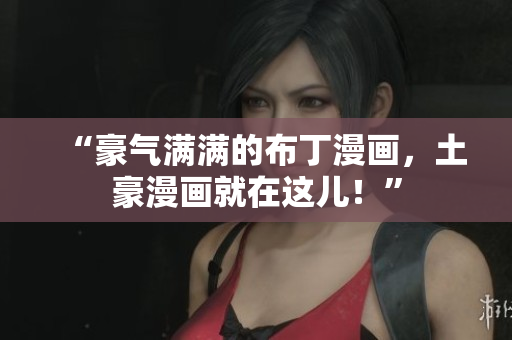 “豪气满满的布丁漫画，土豪漫画就在这儿！”