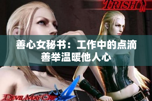 善心女秘书：工作中的点滴善举温暖他人心
