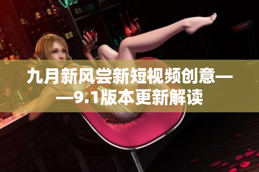 九月新风尝新短视频创意——9.1版本更新解读