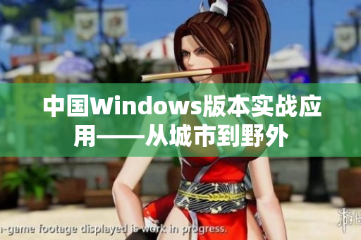 中国Windows版本实战应用——从城市到野外