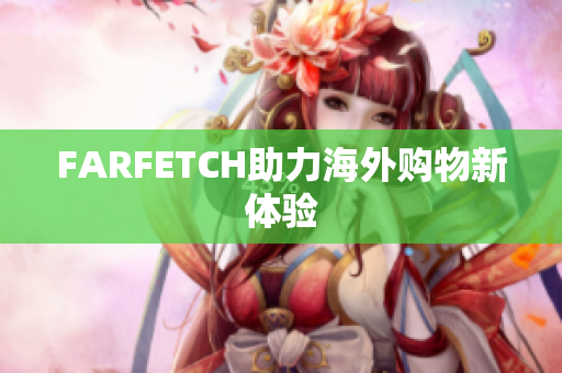 FARFETCH助力海外购物新体验
