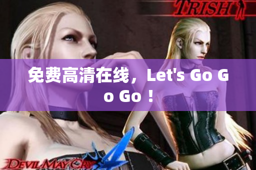 免费高清在线，Let's Go Go Go ！
