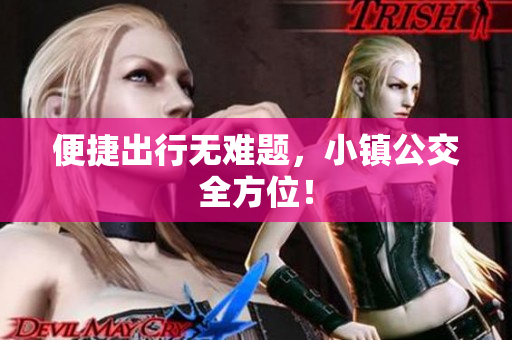 便捷出行无难题，小镇公交全方位！