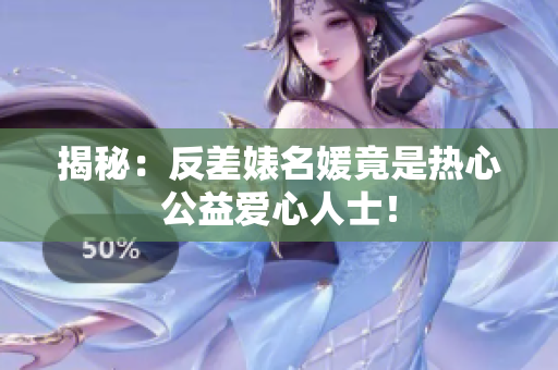 揭秘：反差婊名媛竟是热心公益爱心人士！