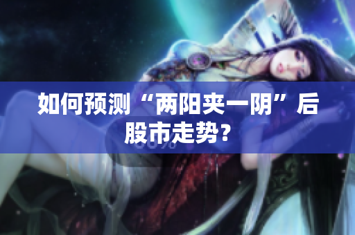 如何预测“两阳夹一阴”后股市走势？
