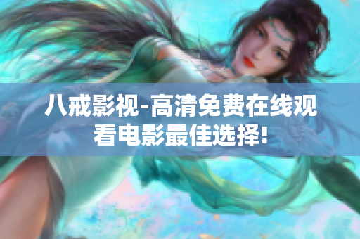 八戒影视-高清免费在线观看电影最佳选择!