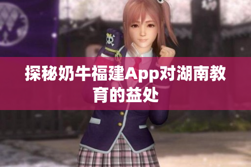 探秘奶牛福建App对湖南教育的益处