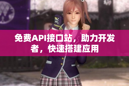 免费API接口站，助力开发者，快速搭建应用