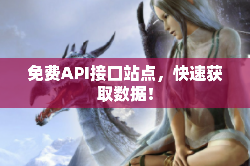 免费API接口站点，快速获取数据！