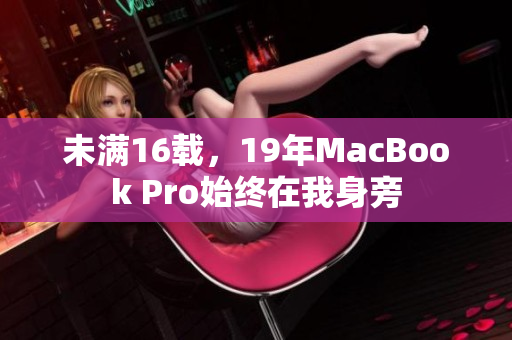 未满16载，19年MacBook Pro始终在我身旁