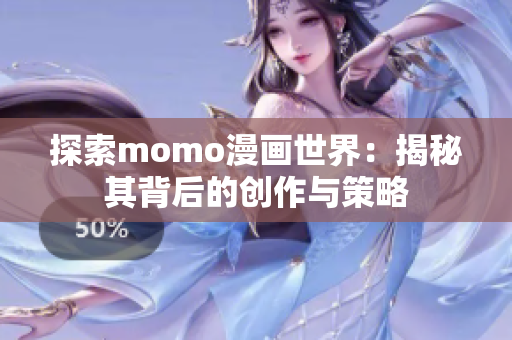 探索momo漫画世界：揭秘其背后的创作与策略