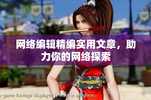 网络编辑精编实用文章，助力你的网络探索