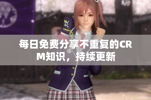 每日免费分享不重复的CRM知识，持续更新