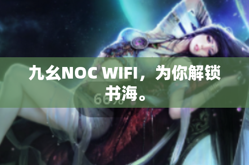 九幺NOC WIFI，为你解锁书海。