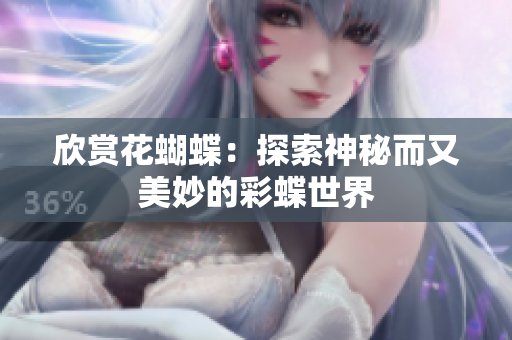 欣赏花蝴蝶：探索神秘而又美妙的彩蝶世界