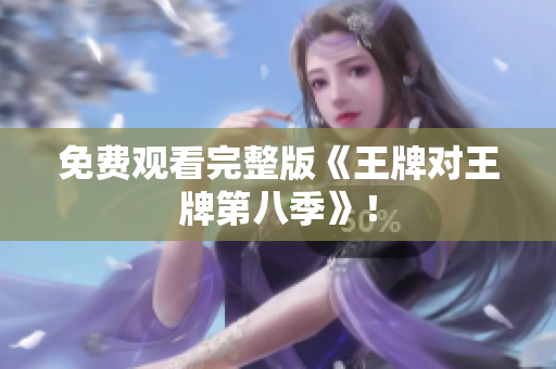 免费观看完整版《王牌对王牌第八季》！