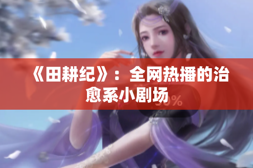 《田耕纪》：全网热播的治愈系小剧场