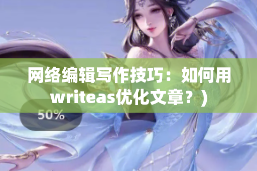 网络编辑写作技巧：如何用writeas优化文章？)