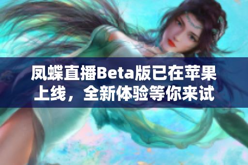 凤蝶直播Beta版已在苹果上线，全新体验等你来试