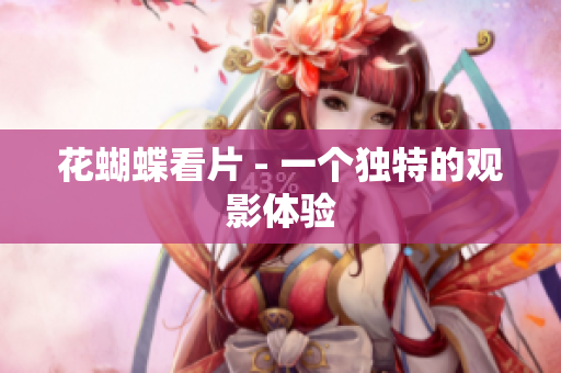 花蝴蝶看片 - 一个独特的观影体验