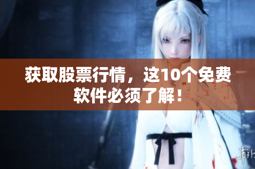 获取股票行情，这10个免费软件必须了解！