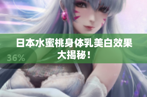 日本水蜜桃身体乳美白效果大揭秘！
