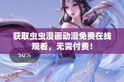 获取虫虫漫画动漫免费在线观看，无需付费！