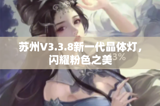 苏州V3.3.8新一代晶体灯，闪耀粉色之美