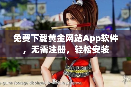 免费下载黄金网站App软件，无需注册，轻松安装
