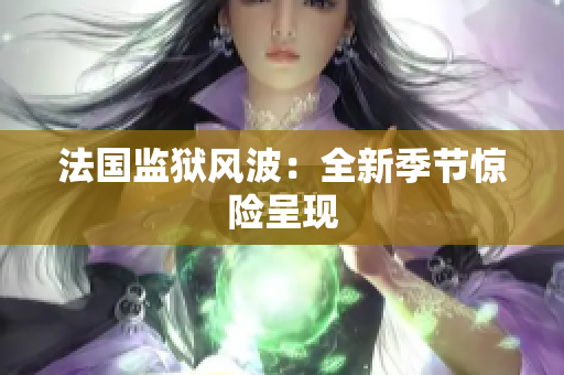 法国监狱风波：全新季节惊险呈现