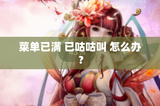 菜单已满 已咕咕叫 怎么办？