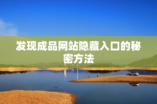 发现成品网站隐藏入口的秘密方法