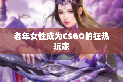 老年女性成为CSGO的狂热玩家