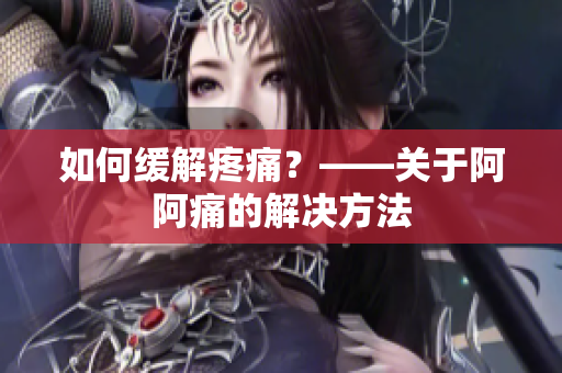 如何缓解疼痛？——关于阿阿痛的解决方法