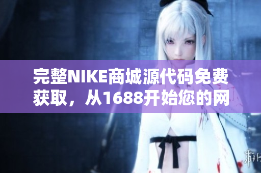 完整NIKE商城源代码免费获取，从1688开始您的网站开发之旅