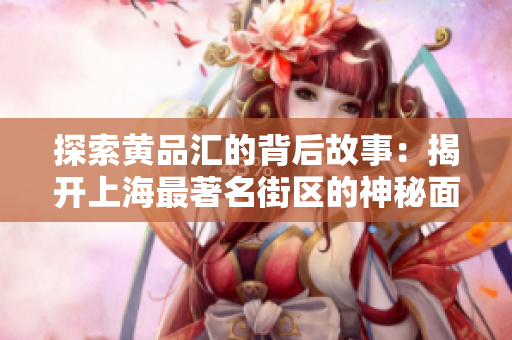 探索黄品汇的背后故事：揭开上海最著名街区的神秘面纱