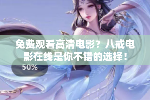 免费观看高清电影？八戒电影在线是你不错的选择！