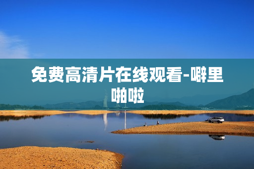 免费高清片在线观看-噼里啪啦